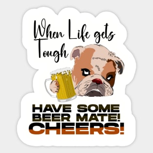 When Life gets Tough have some Beer Mate Sticker